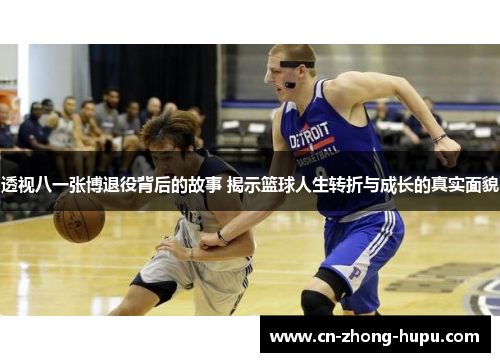 透视八一张博退役背后的故事 揭示篮球人生转折与成长的真实面貌