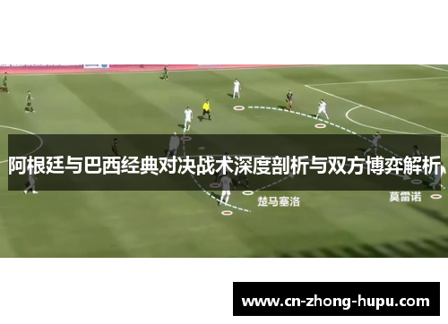 阿根廷与巴西经典对决战术深度剖析与双方博弈解析