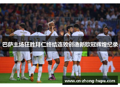 巴萨主场狂胜拜仁终结连败创造新欧冠辉煌纪录